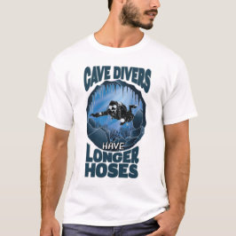 Cave Divers Have Longer Hoses - Funny Diving Tシャツ