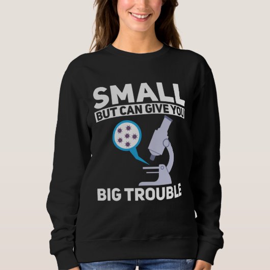 Cell Biologist Small Can Give You Big Trouble Micr スウェットシャツ (正面)