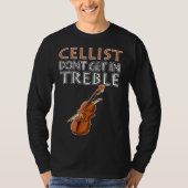 Cellist Don t Get In Treble Musical Instruments Cl Tシャツ (正面)