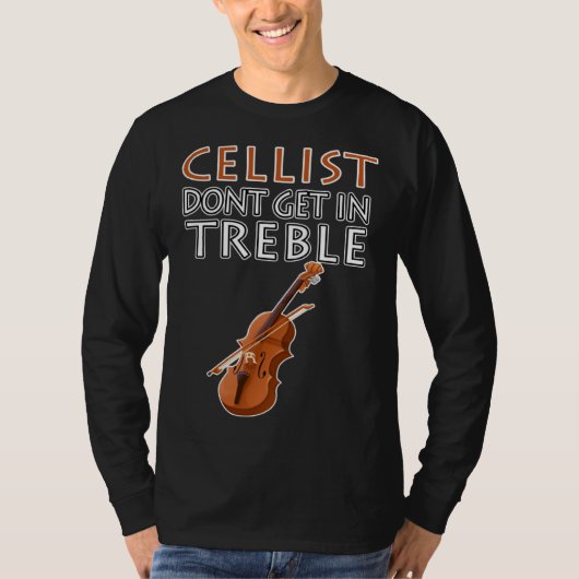 Cellist Don t Get In Treble Musical Instruments Cl Tシャツ (正面)