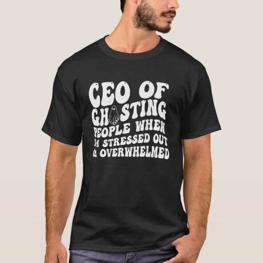 Ceo Of Ghosting People When I m Stressed Out Or Ov Tシャツ (正面)