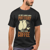 Ceramicist Pottery Maker Coffee Lover Gift Tシャツ (正面)