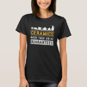 Ceramics Where There Are No Guarantees Ceramicist  Tシャツ (正面)