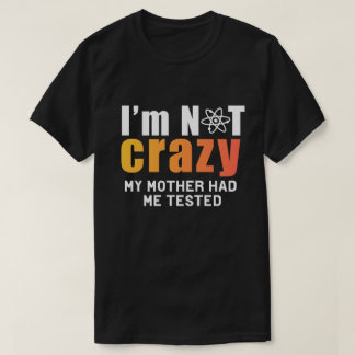 Certifiably Sane: I'm Not Crazy, My Mother Had Me Tシャツ