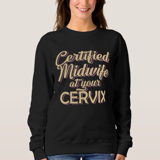 Certified Midwife At Your Cervix  Midwife Midwives スウェットシャツ (正面)