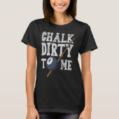 Chalk Dirty To Me Billard Snooker Pool Tシャツ (正面)