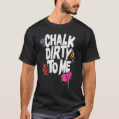 Chalk Dirty To Me   Indoor Climbing Bouldering Cli Tシャツ (正面)