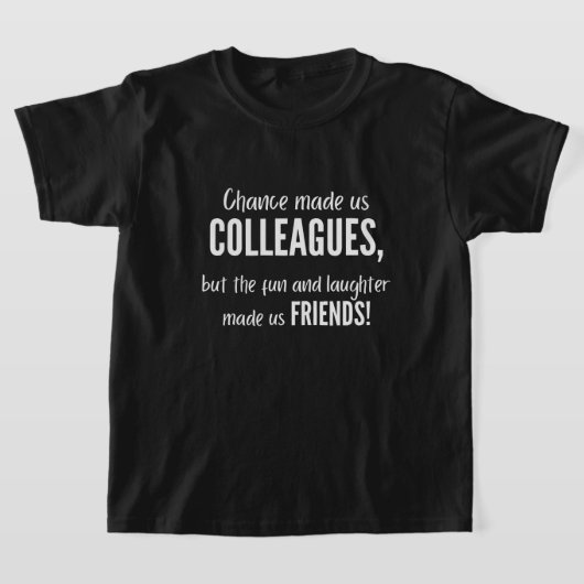 Chance made us colleagues, but the fun and laught tシャツ (レイダウン)