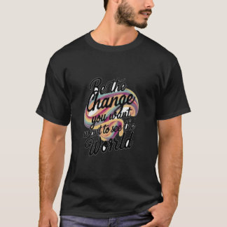 change you want to see in the world tシャツ