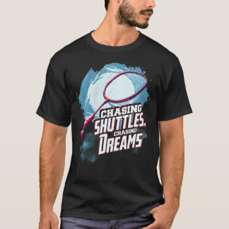 Chasing Shuttles Chasing Dreams Badminton Racquet Tシャツ