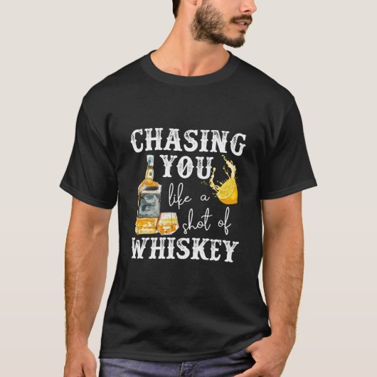 Chasing You Like A Shot Of Whiskey Bourbon Drinkin Tシャツ (正面)