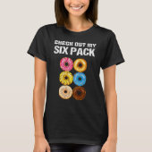 Check Out My Six Pack Donut funny saying gym Tシャツ (正面)