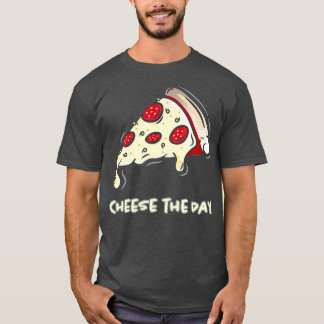 Cheese The Day Pizza  Cheese The Day  Pizza  Tシャツ
