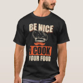 Chef Cook Restaurant Culinary  Be Nice I Cook Your Tシャツ (正面)