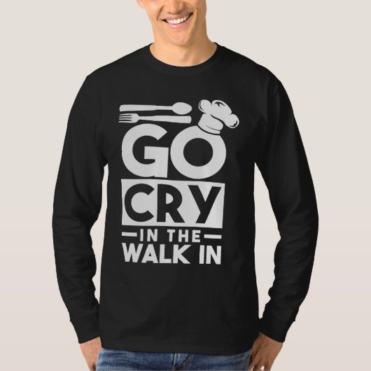 Chef Go Cry In The Walk In Funny Cook Tシャツ (正面)