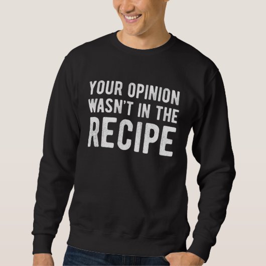 Chef Your Opinion Wasn t In The Recipe スウェットシャツ (正面)