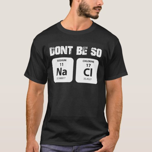 Chemie word game not so salty sodium chloride NaCl Tシャツ (正面)