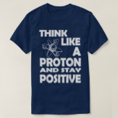 Chemist Think Like A Proton And Stay Positive Fun  Tシャツ (デザイン正面)
