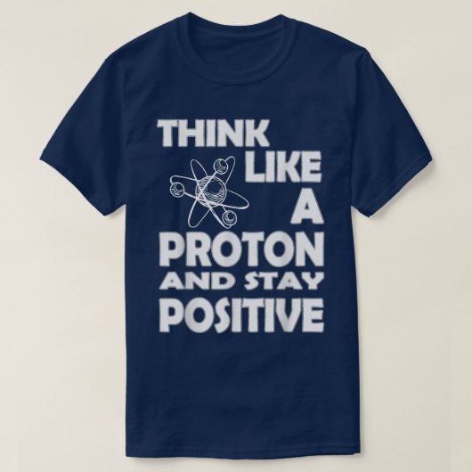 Chemist Think Like A Proton And Stay Positive Fun Tシャツ (デザイン正面)