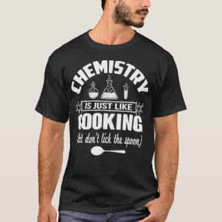 Chemistry Is Just Like Cooking But Dont Lick The S Tシャツ