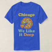 Chicago We Like It Deep Pizza  Tシャツ (デザイン正面)