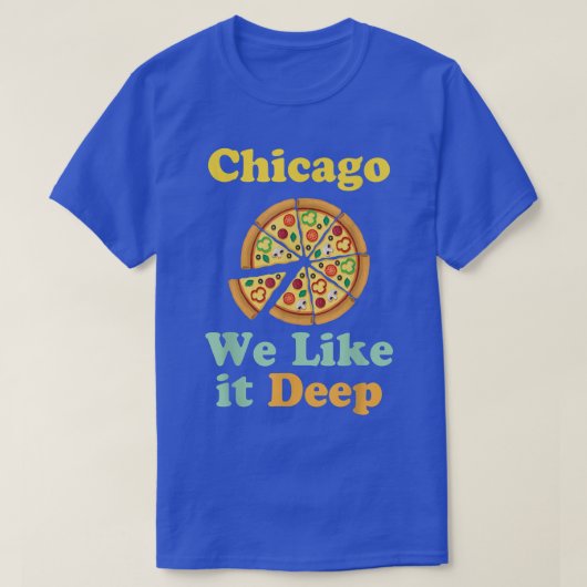 Chicago We Like It Deep Pizza  Tシャツ (デザイン正面)