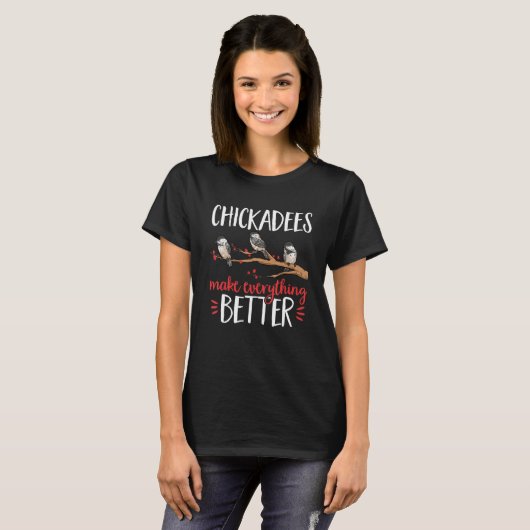 Chickadees Make Everything Better Bird Birding Tシャツ (正面フル)