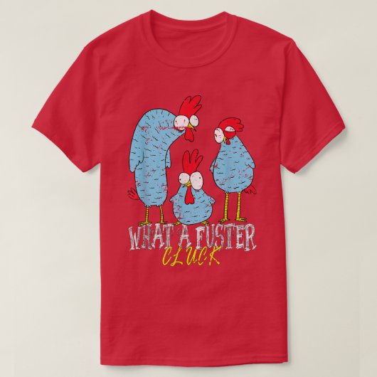 Chicken Farmer What a Fuster Cluck Tシャツ (デザイン正面)