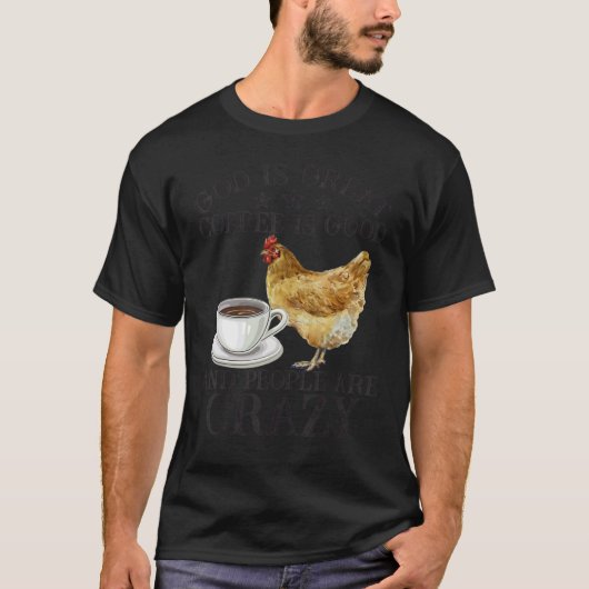 Chicken God Is Great Coffee is Good People Are Cra Tシャツ (正面)