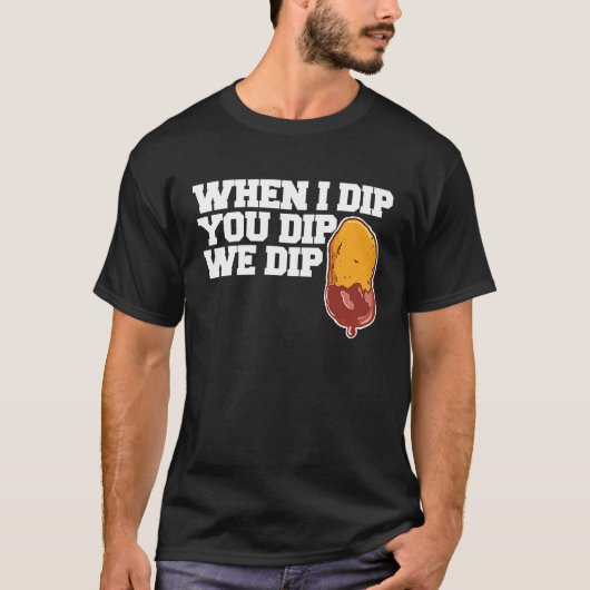 Chicken Nugget When I dip You dip we dip  1 Tシャツ (正面)