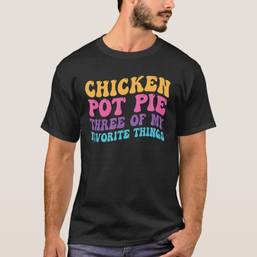 Chicken Pot Pie Three Of My Favorite Things  Pot P Tシャツ (正面)