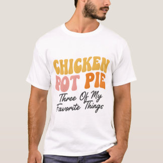 Chicken Pot Pie: Three Of My Favorite Things Tシャツ