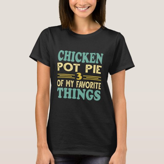 Chicken Pot Pie Three Of My Favorite Things Tシャツ (正面)