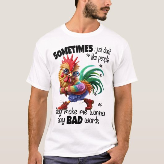 Chicken - Sometimes I Just Don't Like People They  Tシャツ (正面)