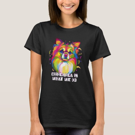 Chihuahua Is What We Do  Chiwawa Humor Toy Breed Tシャツ (正面)