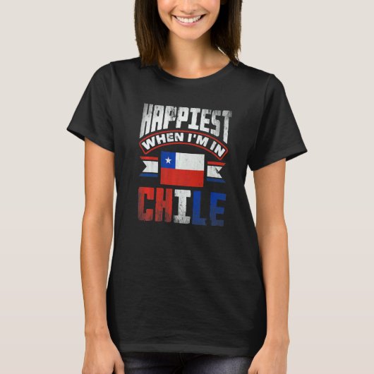 Chile Chilean Chile Flag Happiest When Im In Chile Tシャツ (正面)