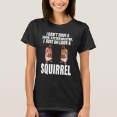 Chipmunk I Just Oh Look A Squirrel Pet Animals Tシャツ (正面)