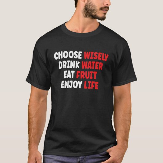 Choose Wisely Drink Water Eat Fruit Enjoy Life Tシャツ (正面)