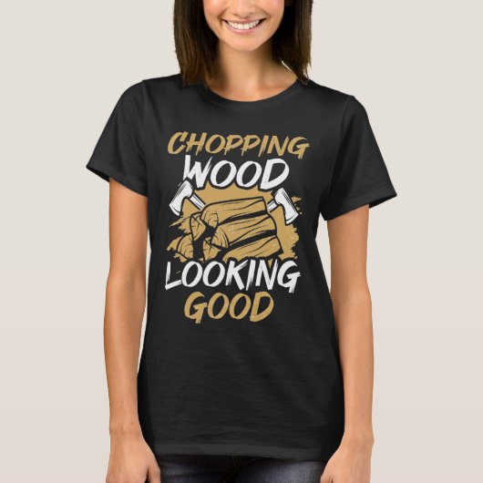 Chopping Wood Looking Good Woodworker Arborist Lum Tシャツ (正面)