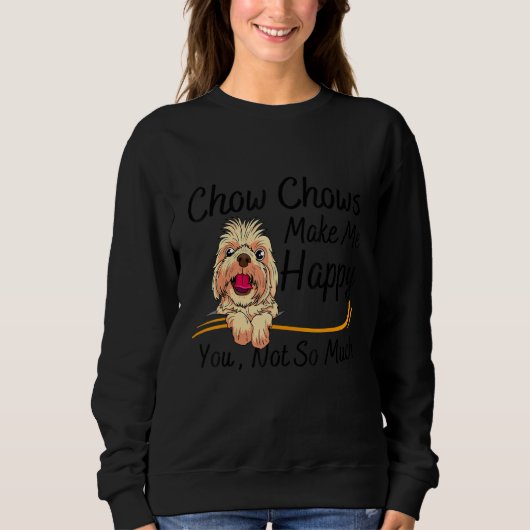 Chow Chows Make Me Happy You Not So Much スウェットシャツ (正面)