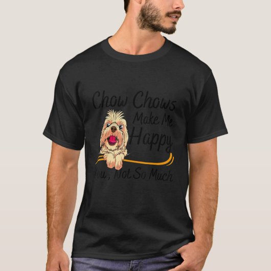 Chow Chows Make Me Happy You Not So Much Tシャツ (正面)