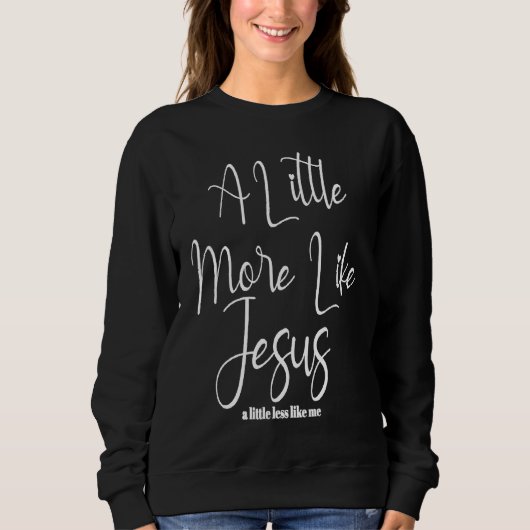 Christian Faith In Christ More like Jesus Less Lik スウェットシャツ (正面)