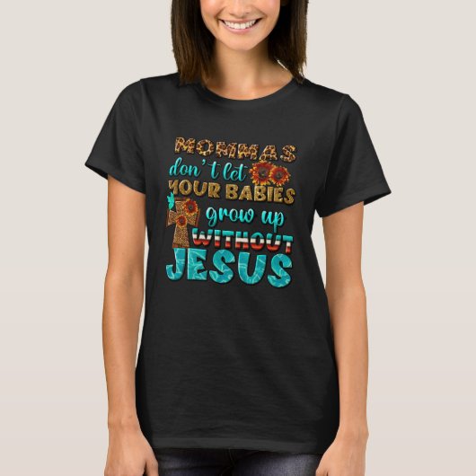 Christian Mommas Don t Let Babies Grow Without Jes Tシャツ (正面)