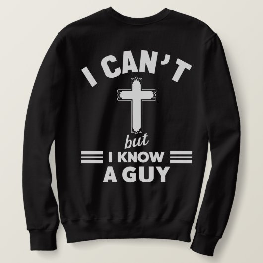 Christian Quote Shirt, I Can t But I Know A Guy  スウェットシャツ (デザイン裏面)