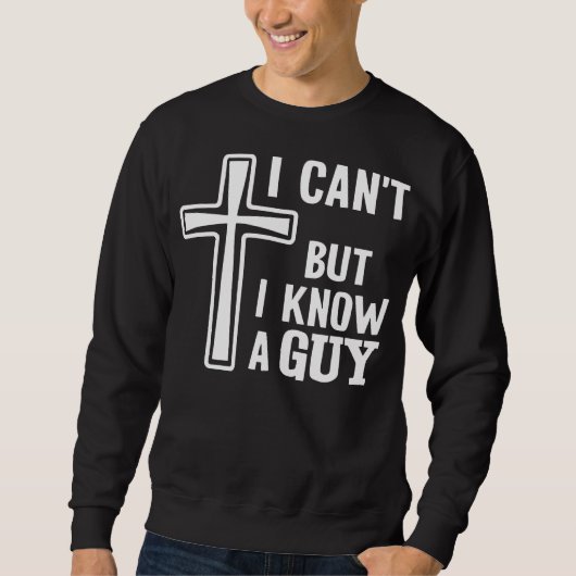 Christian Quote Shirt, I Can't But I Know A Guy スウェットシャツ (正面)