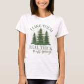 Christmas : I LIKE THEM REAL THICK AND SPRUCY Tシャツ (正面)