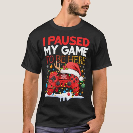 Christmas I Paused My Game To Be Here Funny Sarcas Tシャツ (正面)