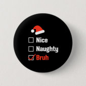 Christmas Nice Naughty Bruh Funny Xmas List  缶バッジ (正面)