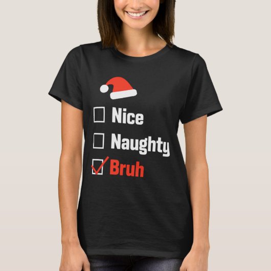 Christmas Nice Naughty Bruh Funny Xmas List  Tシャツ (正面)
