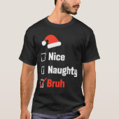 Christmas Nice Naughty Bruh Funny Xmas List  Tシャツ (正面)